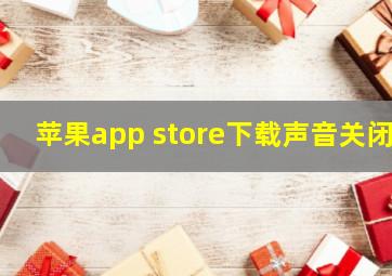 苹果app store下载声音关闭